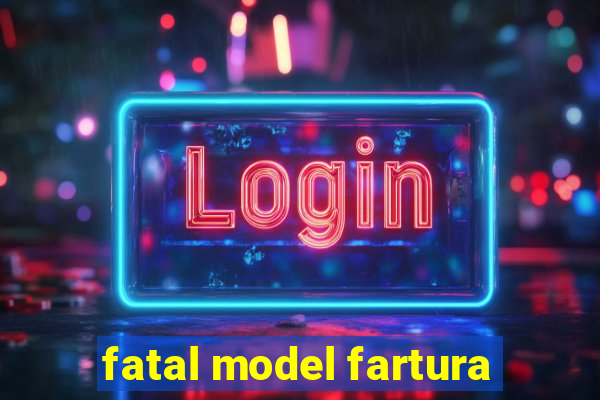 fatal model fartura